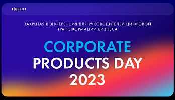 Corporate Products Day 2023 — закрытая конференция для руководителей цифровой трансформации бизнеса